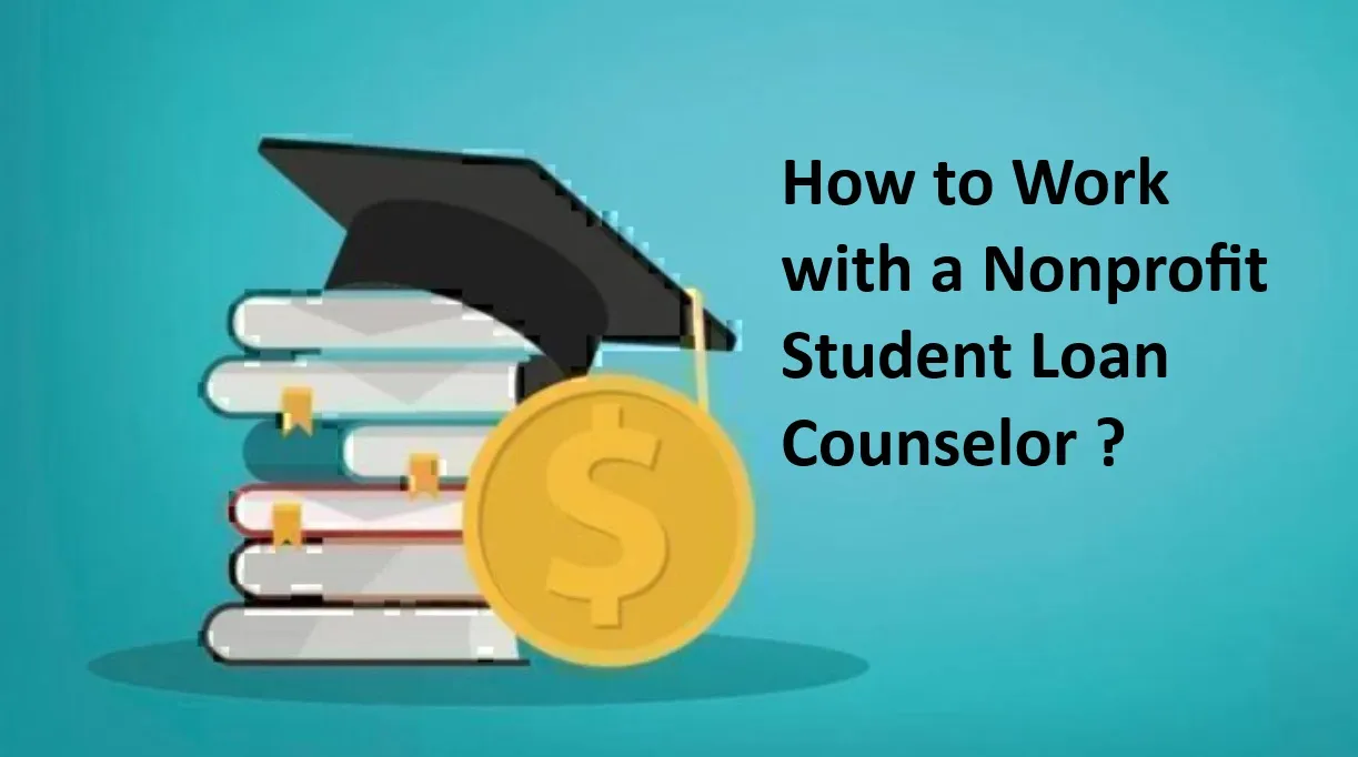 How to Work with a Nonprofit Student Loan Counselor